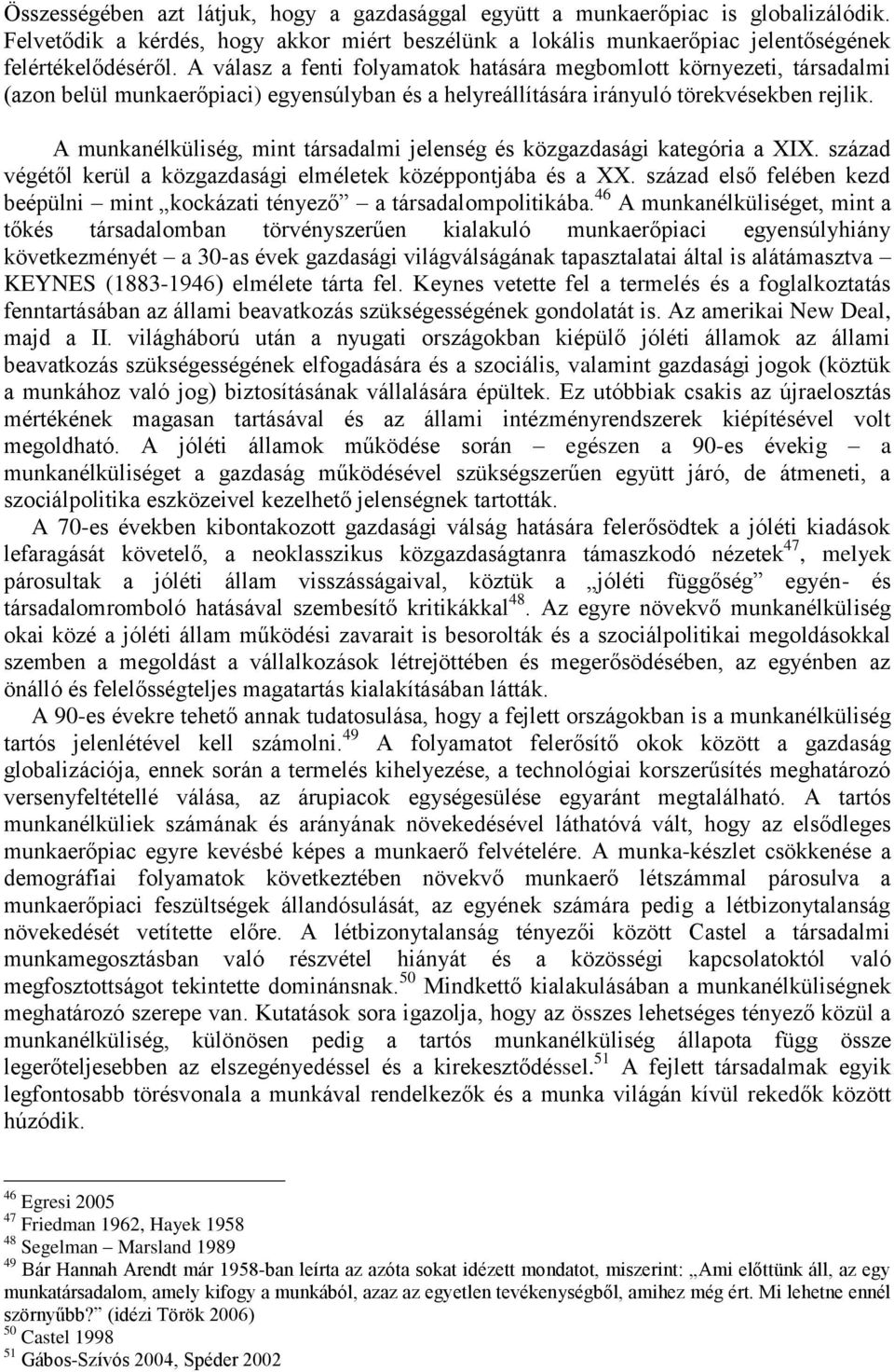 A munkanélküliség, mint társadalmi jelenség és közgazdasági kategória a XIX. század végétől kerül a közgazdasági elméletek középpontjába és a XX.