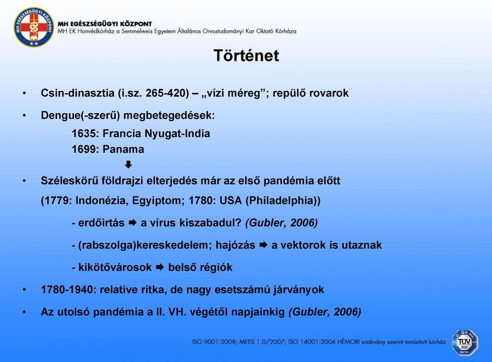 265-420) vízi méreg ; repülő rovarok Dengue(-szerű) megbetegedések: 1635: Francia Nyugat-India 1699: Panama Széleskörű