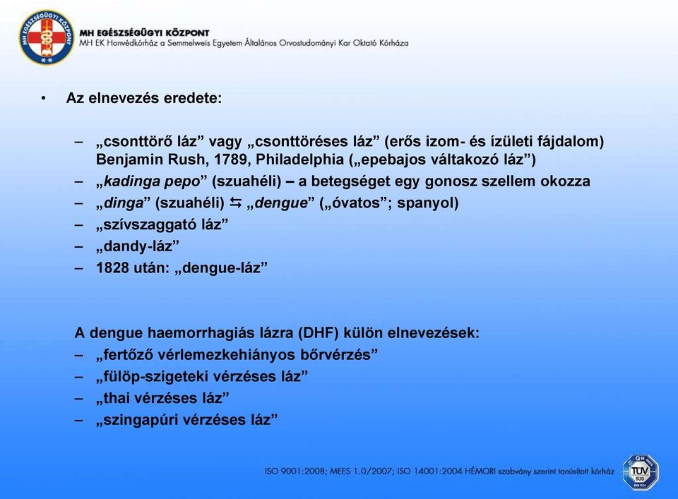 (szuahéli) dengue ( óvatos ; spanyol) szívszaggató láz dandy-láz 1828 után: dengue-láz A dengue haemorrhagiás lázra