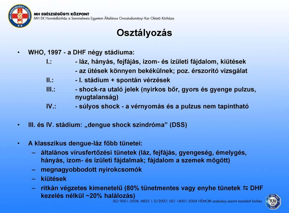 stádium + spontán vérzések - shock-ra utaló jelek (nyirkos bőr, gyors és gyenge pulzus, nyugtalanság) - súlyos shock - a vérnyomás és a pulzus nem tapintható III. és IV.