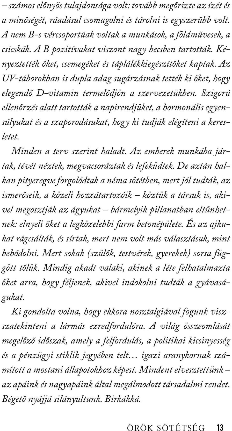 Az UV-táborokban is dupla adag sugárzásnak tették ki őket, hogy elegendő D-vitamin termelődjön a szervezetükben.