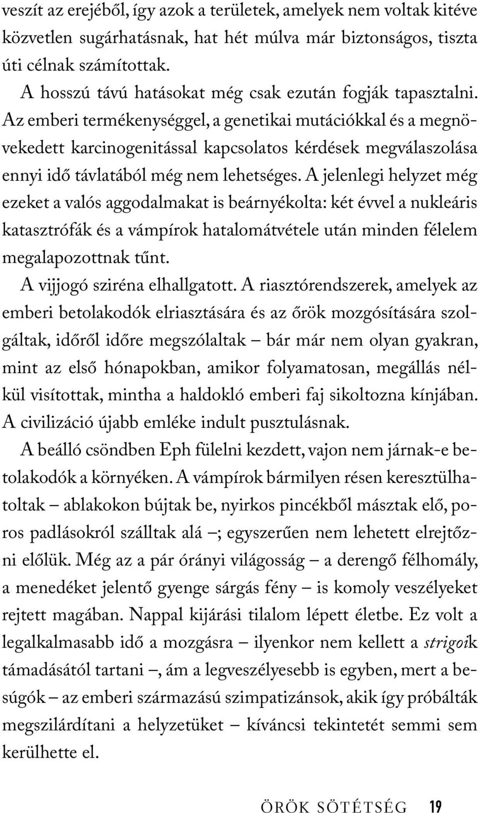 Az emberi termékenységgel, a genetikai mutációkkal és a megnövekedett karcinogenitással kapcsolatos kérdések megválaszolása ennyi idő távlatából még nem lehetséges.