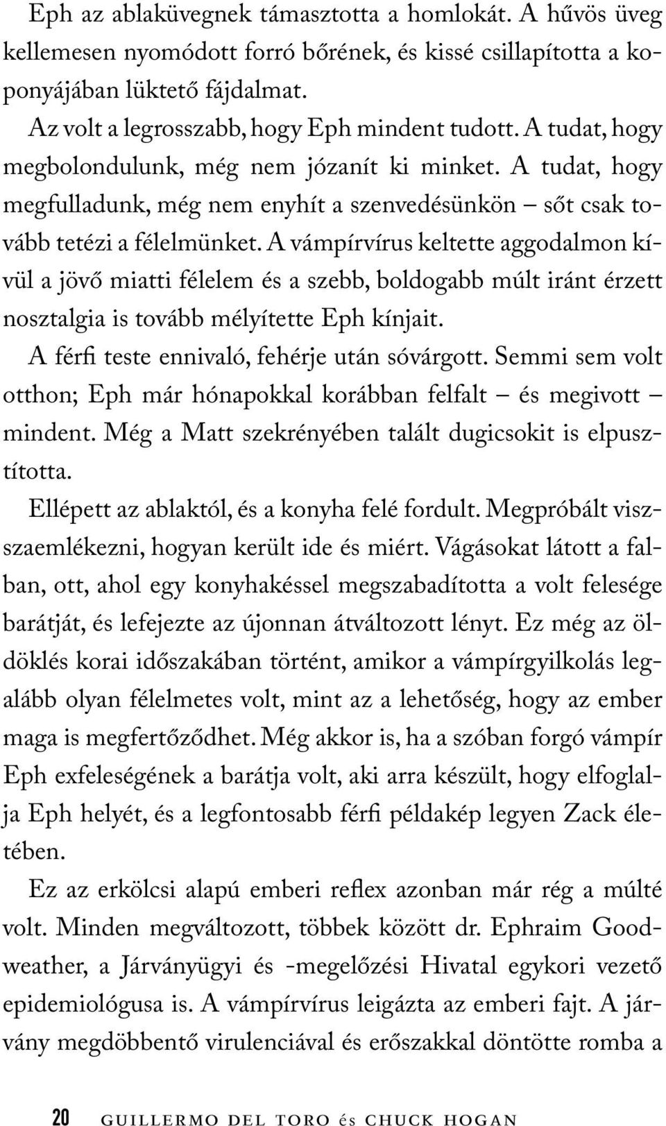 A vámpírvírus keltette aggodalmon kívül a jövő miatti félelem és a szebb, boldogabb múlt iránt érzett nosztalgia is tovább mélyítette Eph kínjait. A férfi teste ennivaló, fehérje után sóvárgott.