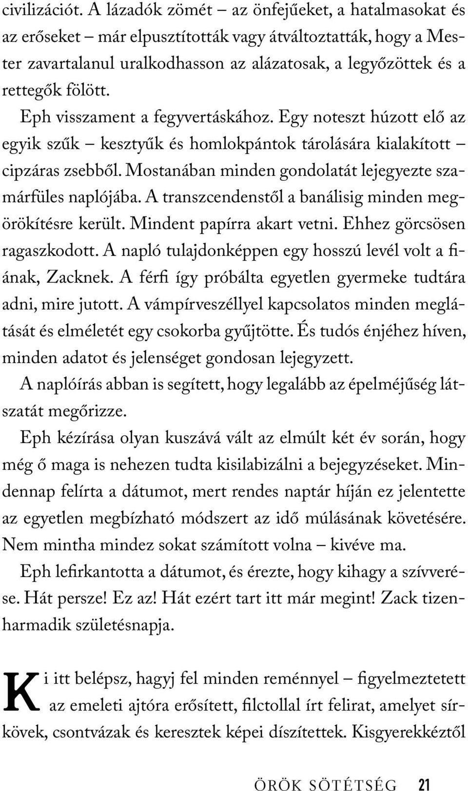 Eph visszament a fegyvertáskához. Egy noteszt húzott elő az egyik szűk kesztyűk és homlokpántok tárolására kialakított cipzáras zsebből. Mostanában minden gondolatát lejegyezte szamárfüles naplójába.