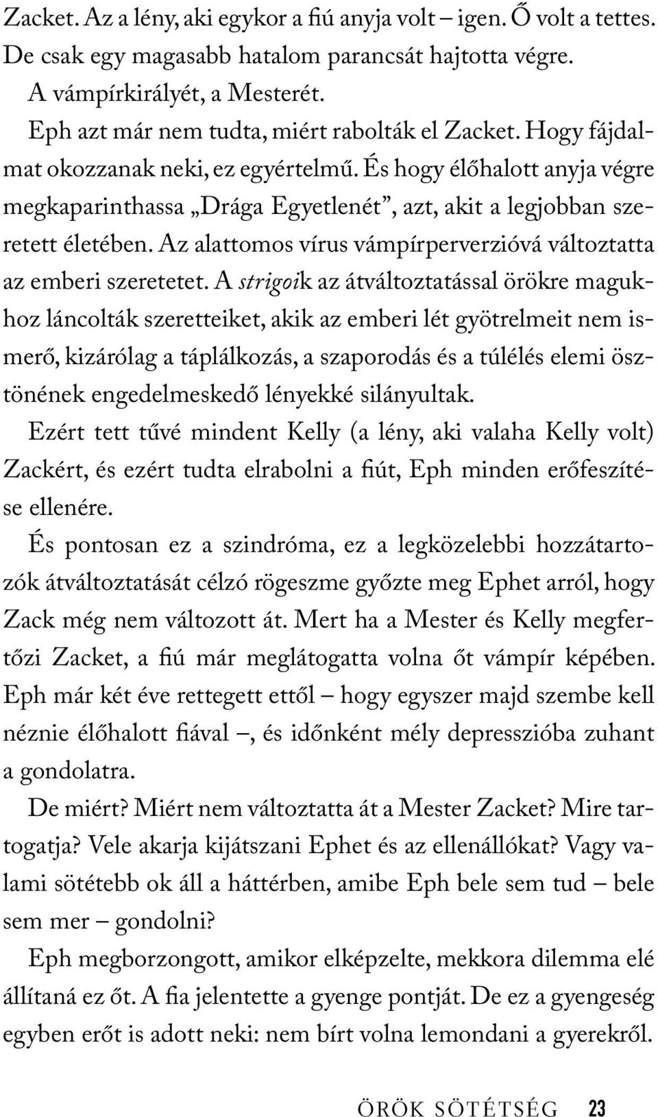 És hogy élőhalott anyja végre megkaparinthassa Drága Egyetlenét, azt, akit a legjobban szeretett életében. Az alattomos vírus vámpírperverzióvá változtatta az emberi szeretetet.