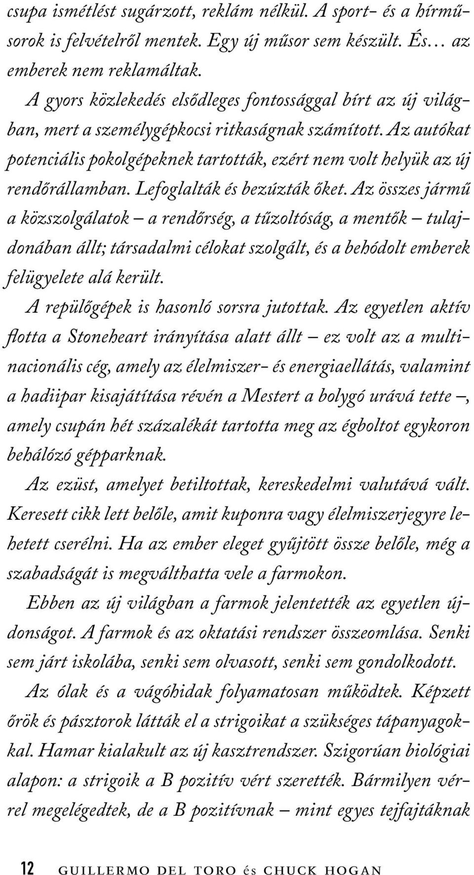 Az autókat potenciális pokolgépeknek tartották, ezért nem volt helyük az új rendőrállamban. Lefoglalták és bezúzták őket.