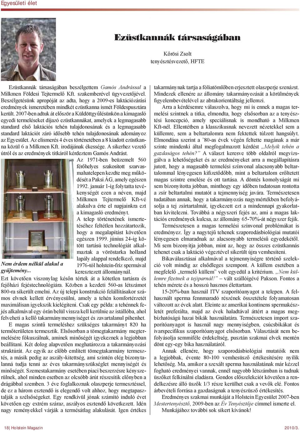 2007-ben adtuk át először a Küldöttgyűlésünkön a kimagasló egyedi termeléseket díjazó ezüstkannákat, amelyek a legmagasabb standard első laktációs tehén tulajdonosának és a legmagasabb standard