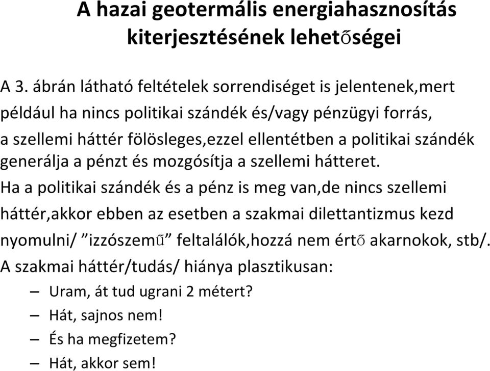 ellentétben a politikai szándék generálja a pénzt és mozgósítja a szellemi hátteret.