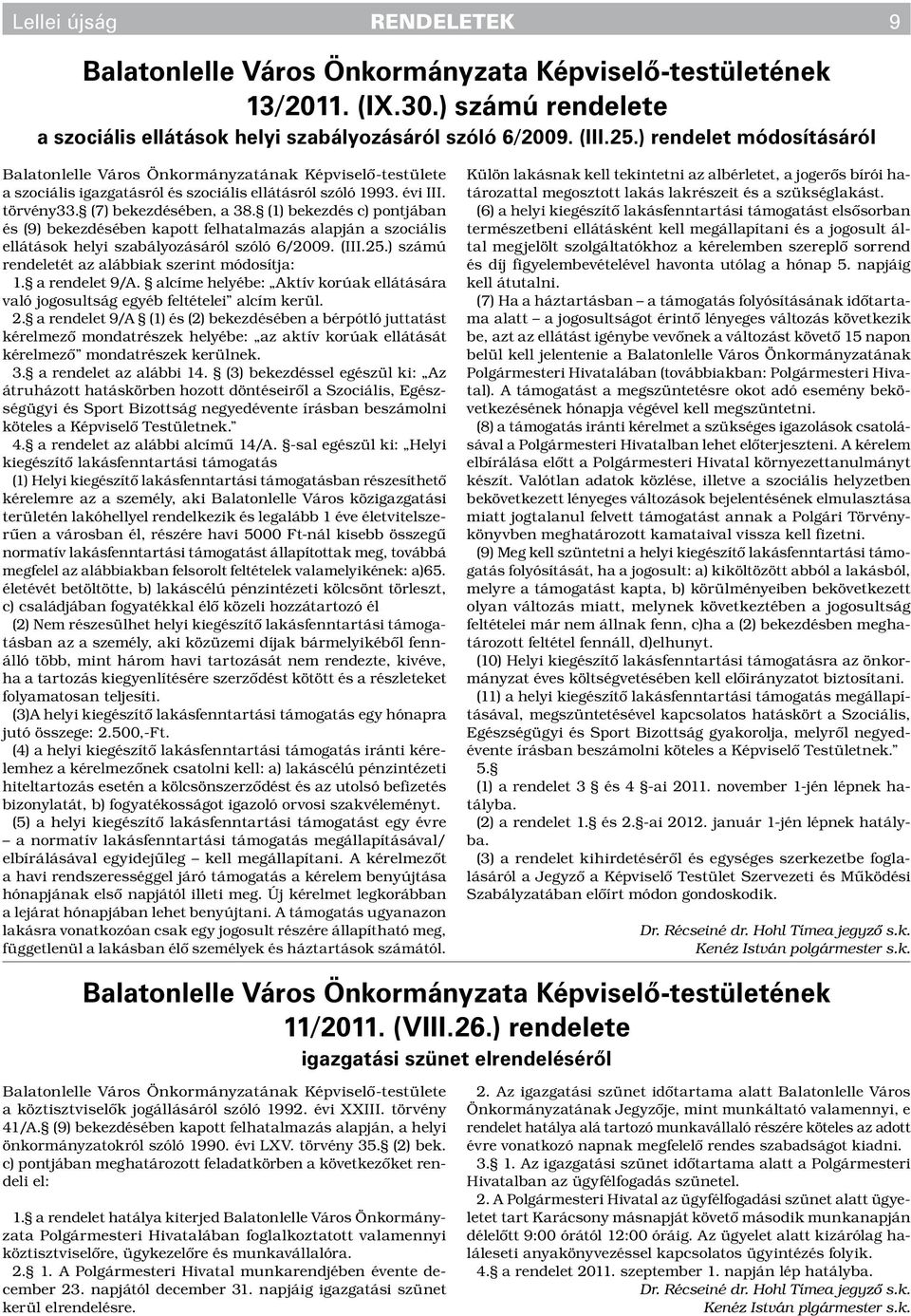 (1) bekezdés c) pontjában és (9) bekezdésében kapott felhatalmazás alapján a szociális ellátások helyi szabályozásáról szóló 6/2009. (III.25.) számú rendeletét az alábbiak szerint módosítja: 1.