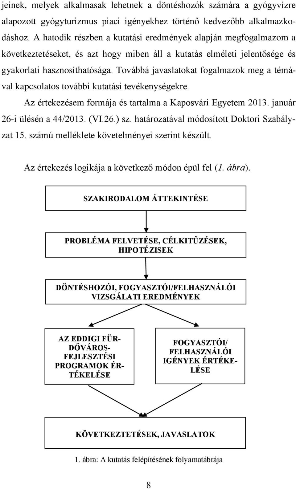 Továbbá javaslatokat fogalmazok meg a témával kapcsolatos további kutatási tevékenységekre. Az értekezésem formája és tartalma a Kaposvári Egyetem 2013. január 26-i ülésén a 44/2013. (VI.26.) sz.