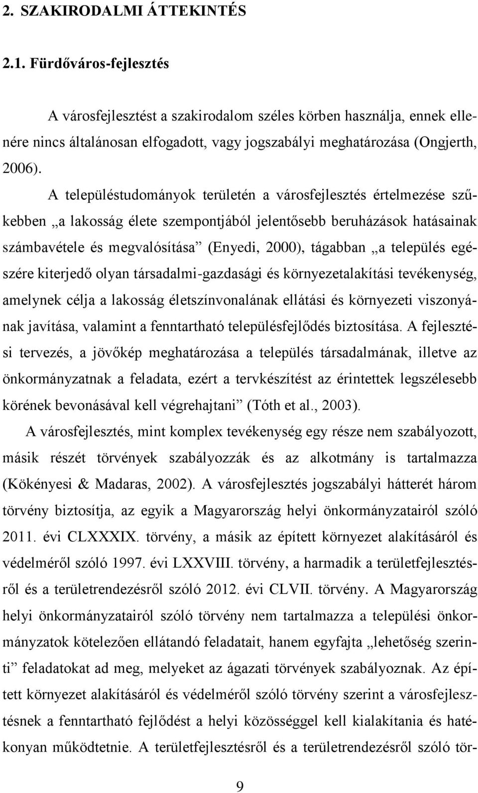 A településtudományok területén a városfejlesztés értelmezése szűkebben a lakosság élete szempontjából jelentősebb beruházások hatásainak számbavétele és megvalósítása (Enyedi, 2000), tágabban a