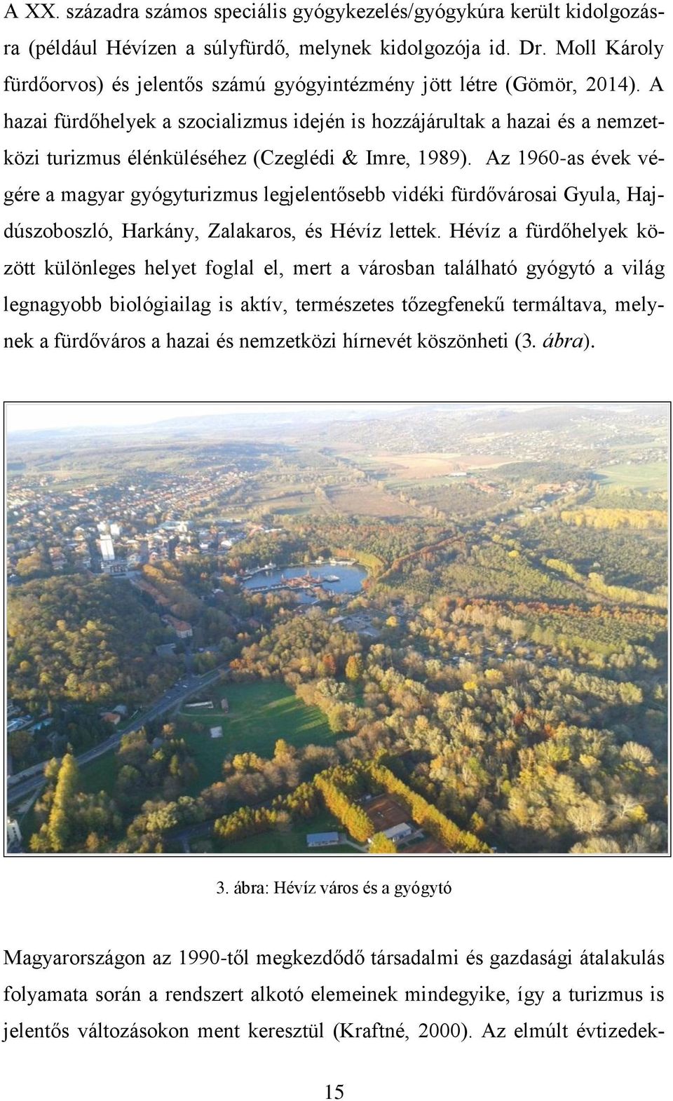 A hazai fürdőhelyek a szocializmus idején is hozzájárultak a hazai és a nemzetközi turizmus élénküléséhez (Czeglédi & Imre, 1989).