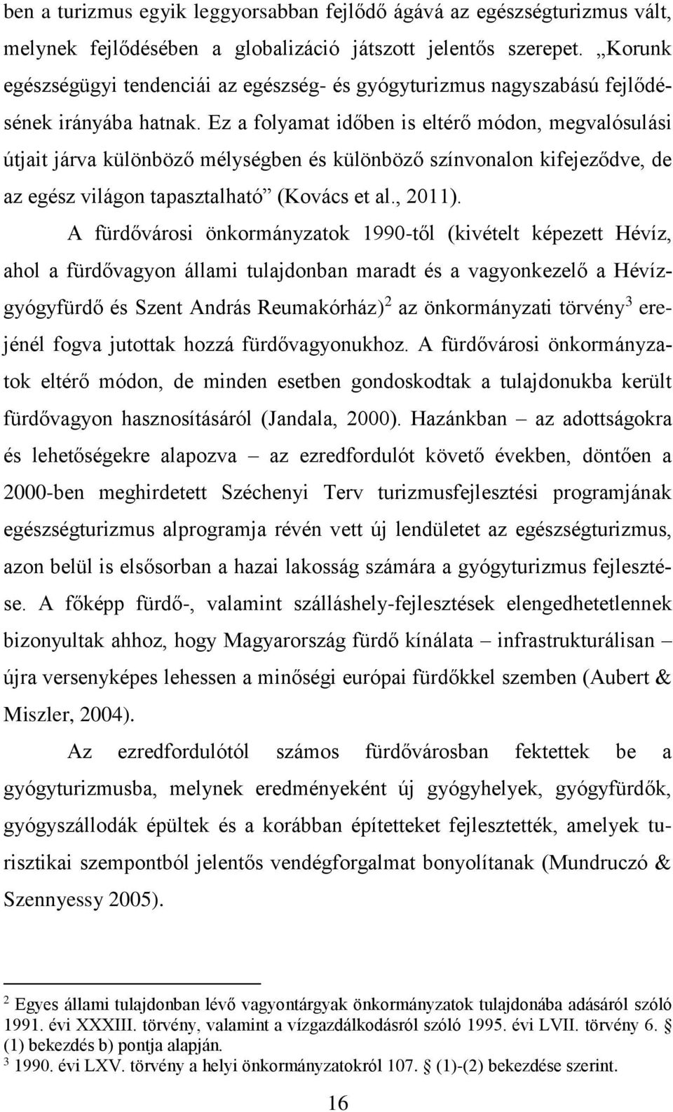 Ez a folyamat időben is eltérő módon, megvalósulási útjait járva különböző mélységben és különböző színvonalon kifejeződve, de az egész világon tapasztalható (Kovács et al., 2011).