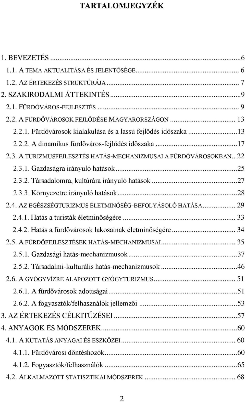 .. 25 2.3.2. Társadalomra, kultúrára irányuló hatások... 27 2.3.3. Környezetre irányuló hatások... 28 2.4. AZ EGÉSZSÉGTURIZMUS ÉLETMINŐSÉG-BEFOLYÁSOLÓ HATÁSA... 29 2.4.1.