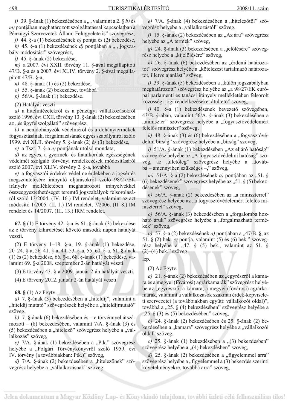 -a (1) bekezdésének d) pontjában a, jogszabály-módosítást szövegrész, l) 45. -ának (2) bekezdése, m) a 2007. évi XXII. törvény 11. -ával megállapított 47/B. -a és a 2007. évi XLIV. törvény 2.