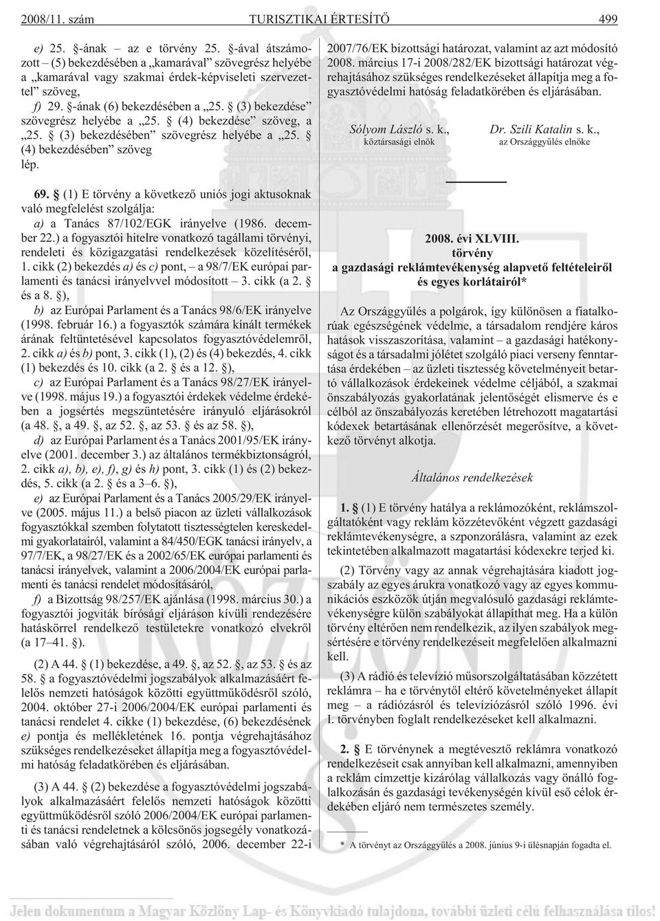 (3) bekezdése szövegrész helyébe a 25. (4) bekezdése szöveg, a 25. (3) bekezdésében szövegrész helyébe a 25. (4) bekezdésében szöveg lép. 69.