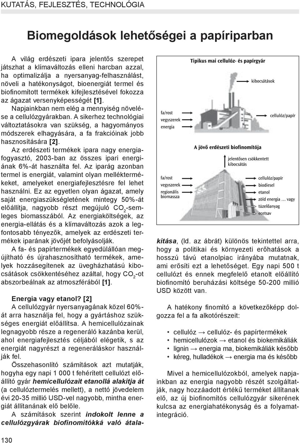 Napjainkban nem elég a mennyiség növelése a cellulózgyárakban. A sikerhez technológiai változtatásokra van szükség, a hagyományos módszerek elhagyására, a fa frakcióinak jobb hasznosítására [2].