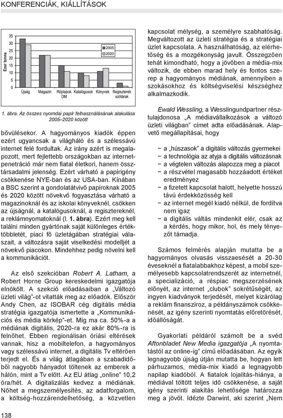 ábra. Az összes nyomdai papír felhasználásának alakulása 2005 2020 között bővülésekor. A hagyományos kiadók éppen ezért ugyancsak a világháló és a szélessávú internet felé fordultak.