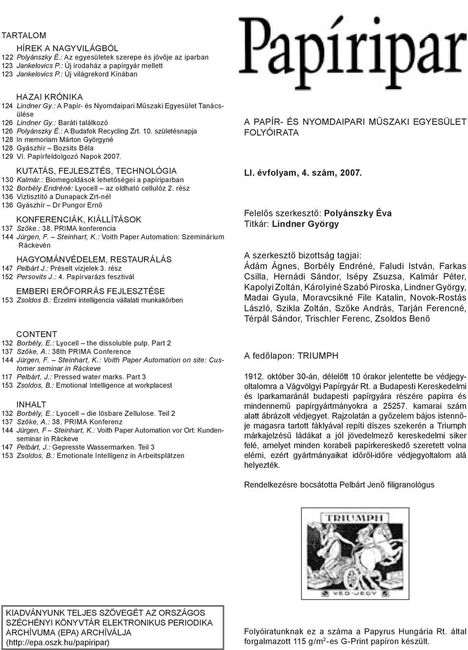 születésnapja 128 In memoriam Márton Györgyné 128 Gyászhír Bozsits Béla 129 VI. Papírfeldolgozó Napok 2007. KUTATÁS, FEJLESZTÉS, TECHNOLÓGIA 130 Kalmár.