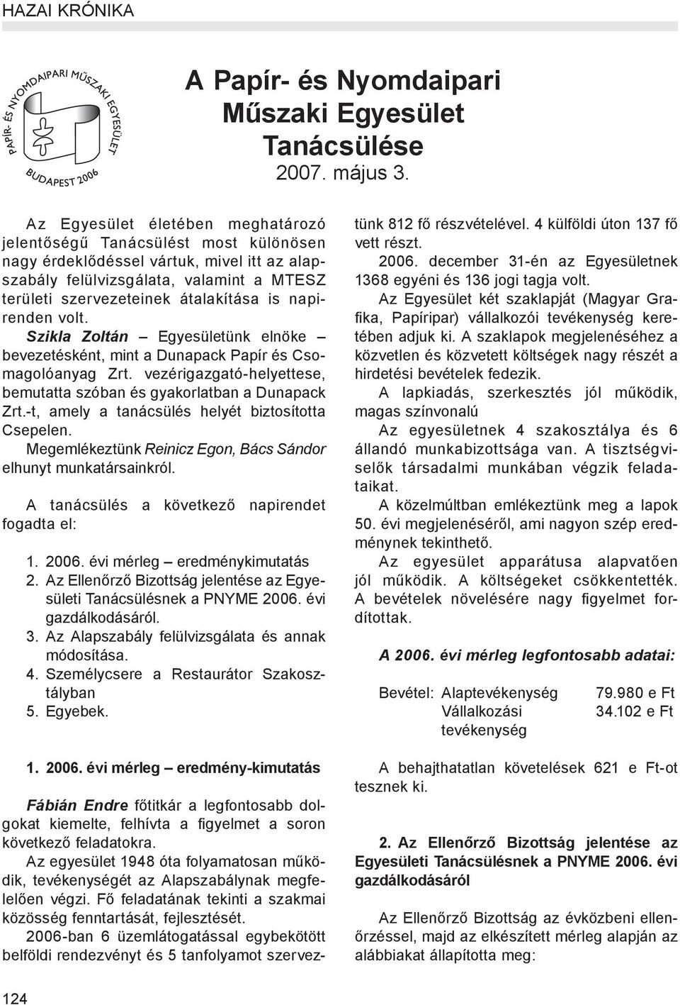 napirenden volt. Szikla Zoltán Egyesületünk elnöke bevezetésként, mint a Dunapack Papír és Csomagolóanyag Zrt. vezérigazgató-helyettese, bemutatta szóban és gyakorlatban a Dunapack Zrt.