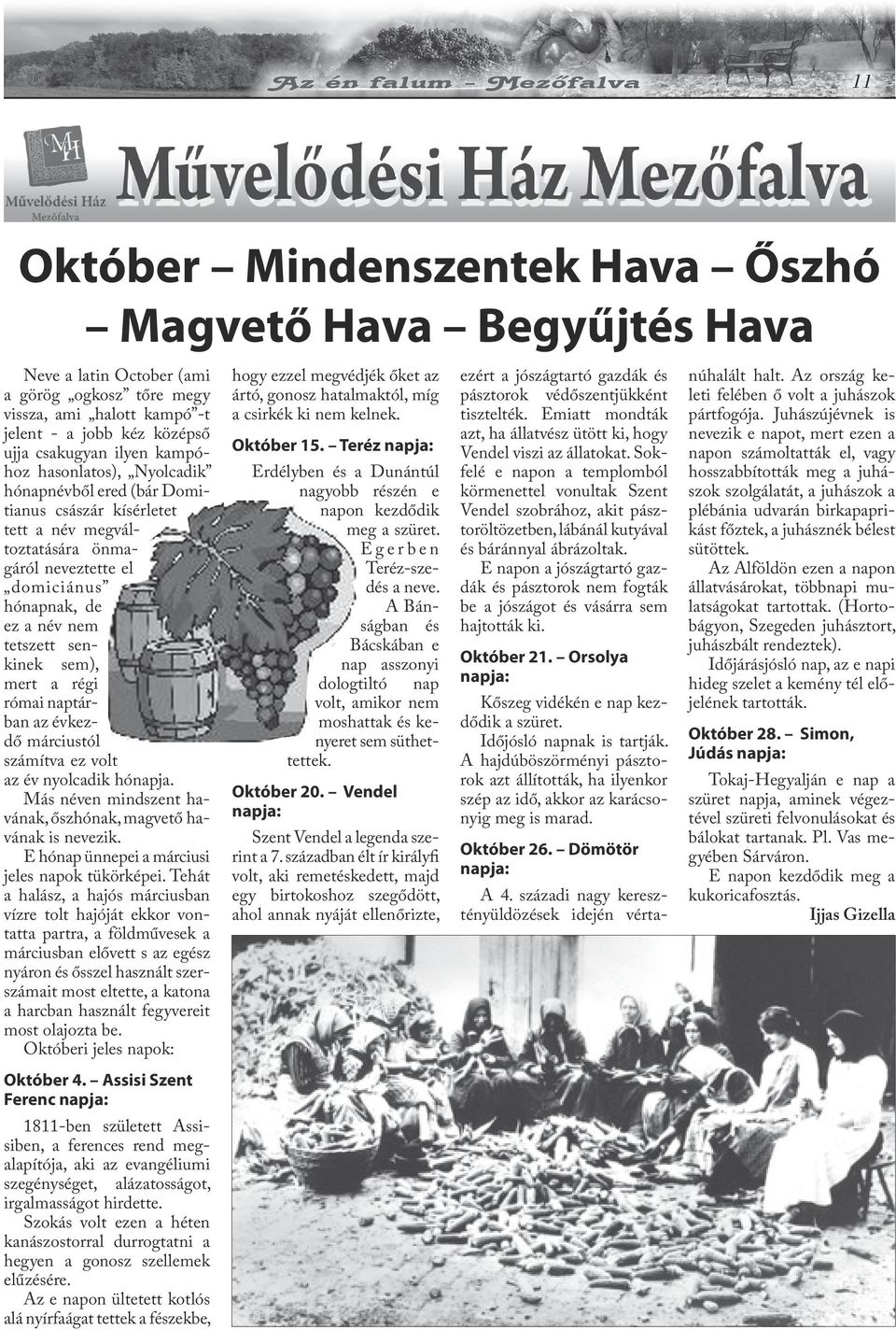 senkinek sem), mert a régi római naptárban az évkezdő márciustól számítva ez volt az év nyolcadik hónapja. Más néven mindszent havának, őszhónak, magvető havának is nevezik.