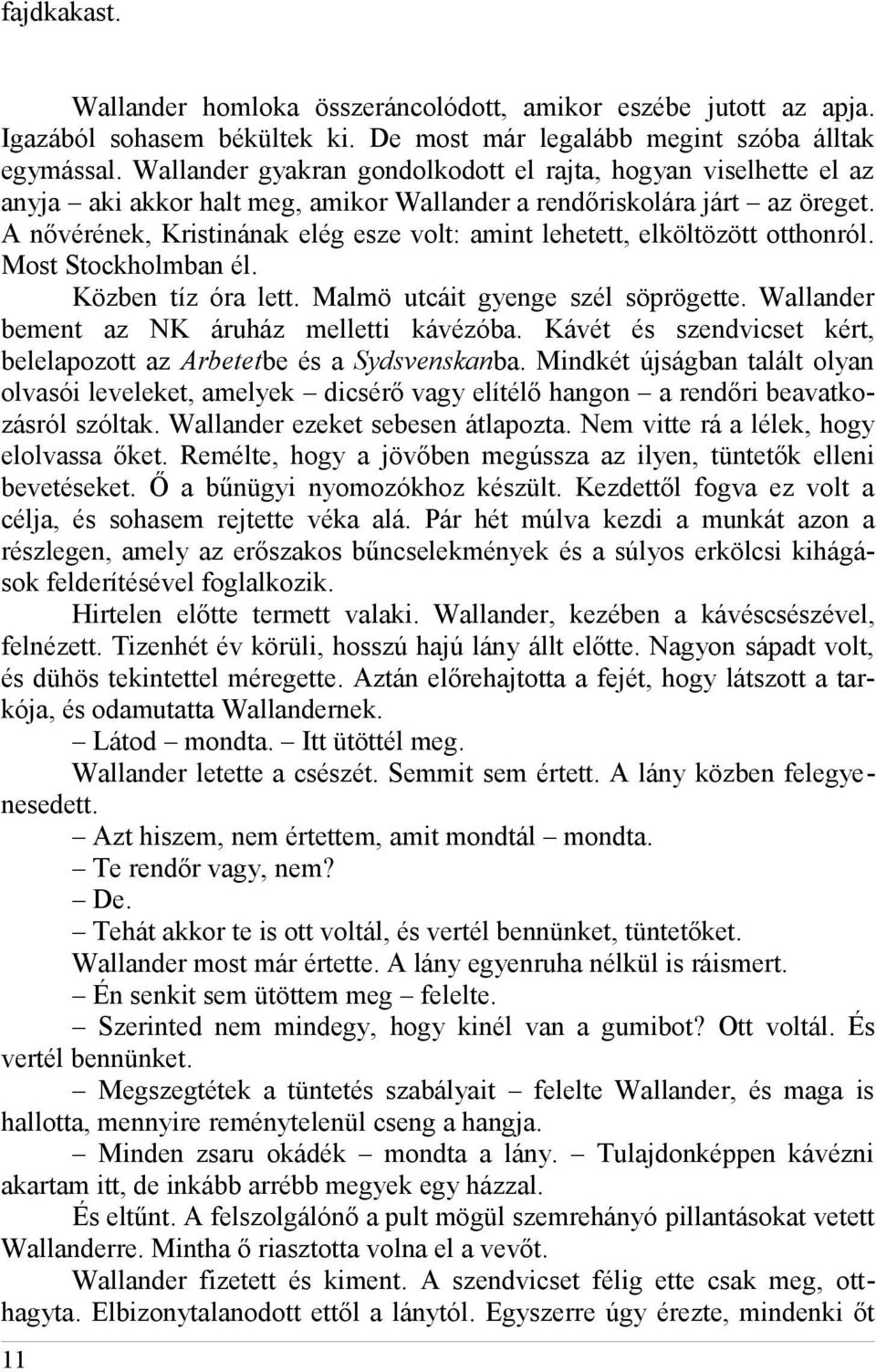 A nővérének, Kristinának elég esze volt: amint lehetett, elköltözött otthonról. Most Stockholmban él. Közben tíz óra lett. Malmö utcáit gyenge szél söprögette.