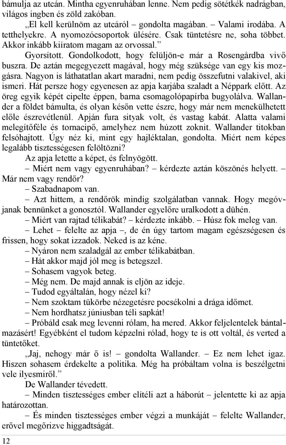 De aztán megegyezett magával, hogy még szüksége van egy kis mozgásra. Nagyon is láthatatlan akart maradni, nem pedig összefutni valakivel, aki ismeri.