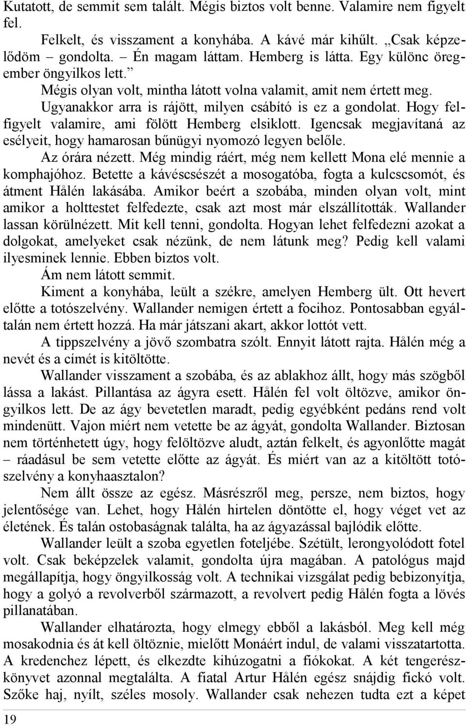 Hogy felfigyelt valamire, ami fölött Hemberg elsiklott. Igencsak megjavítaná az esélyeit, hogy hamarosan bűnügyi nyomozó legyen belőle. Az órára nézett.