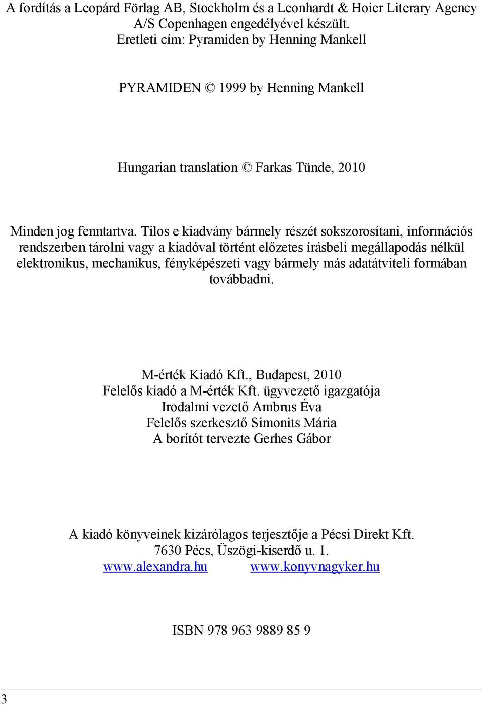 Tilos e kiadvány bármely részét sokszorosítani, információs rendszerben tárolni vagy a kiadóval történt előzetes írásbeli megállapodás nélkül elektronikus, mechanikus, fényképészeti vagy bármely más