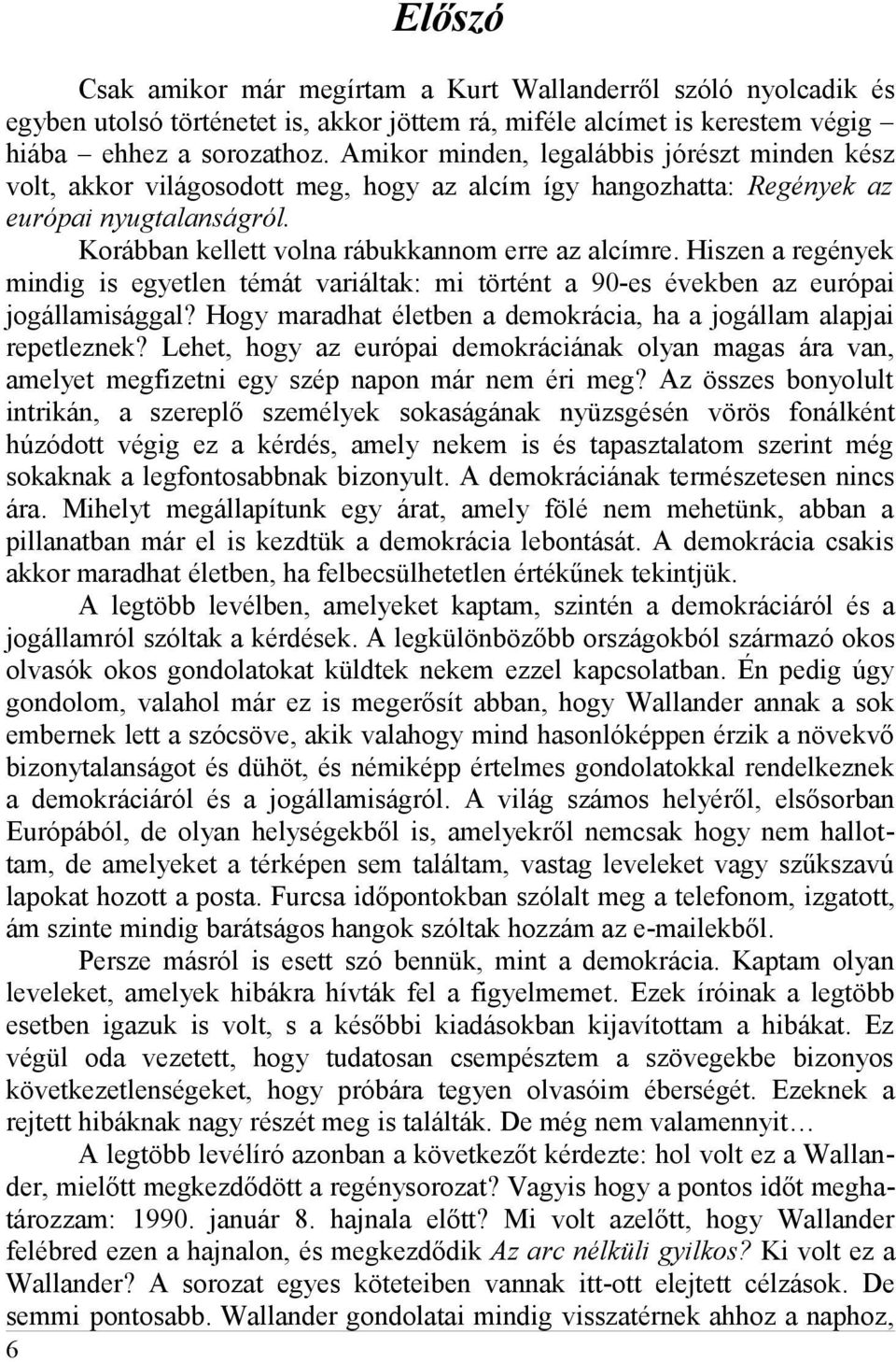 Hiszen a regények mindig is egyetlen témát variáltak: mi történt a 90-es években az európai jogállamisággal? Hogy maradhat életben a demokrácia, ha a jogállam alapjai repetleznek?