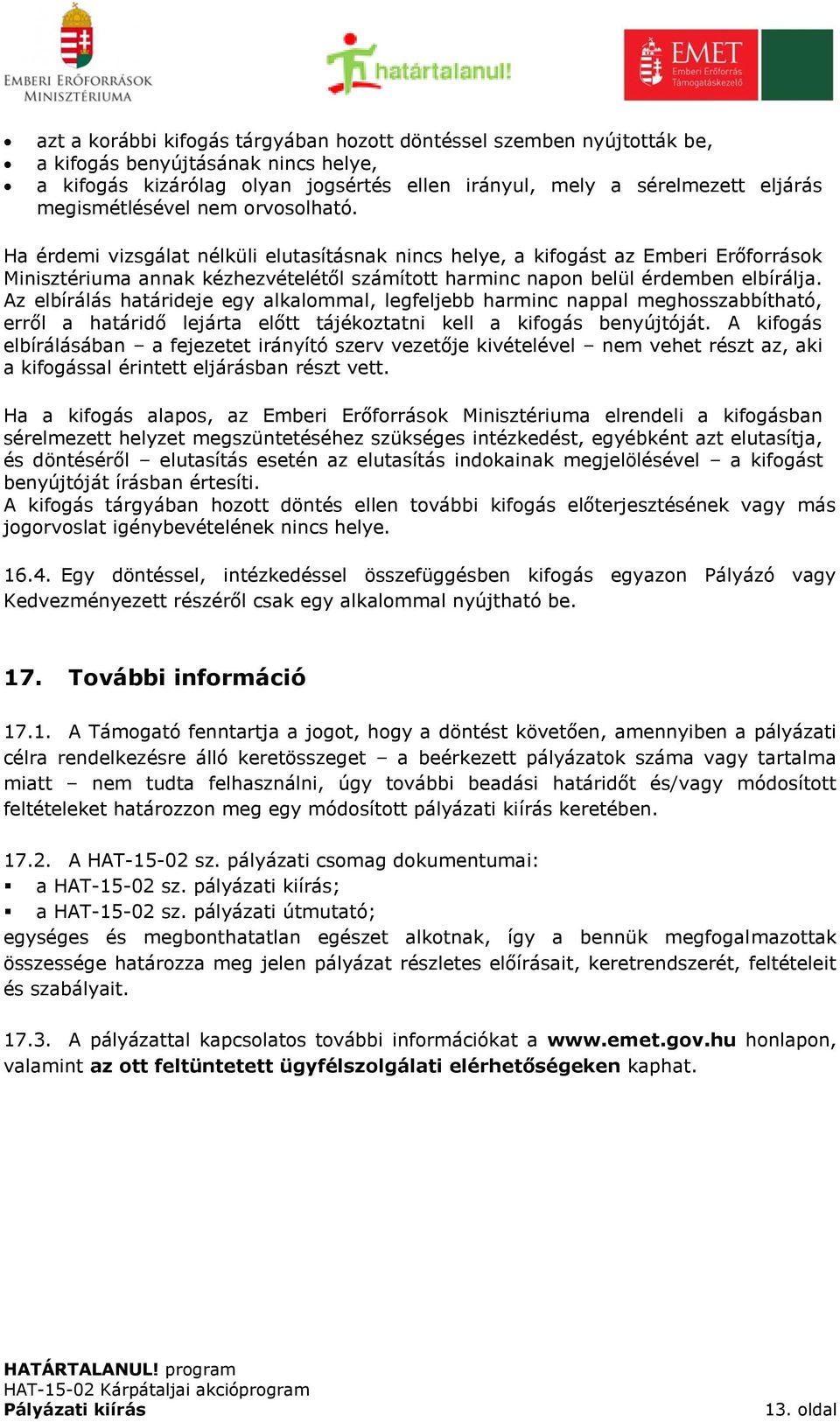 Ha érdemi vizsgálat nélküli elutasításnak nincs helye, a kifogást az Emberi Erőforrások Minisztériuma annak kézhezvételétől számított harminc napon belül érdemben elbírálja.