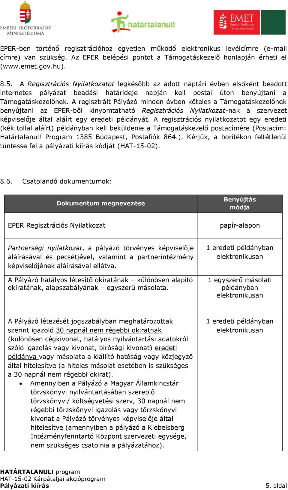 A regisztrált Pályázó minden évben köteles a Támogatáskezelőnek benyújtani az EPER-ből kinyomtatható Regisztrációs Nyilatkozat-nak a szervezet képviselője által aláírt egy eredeti példányát.