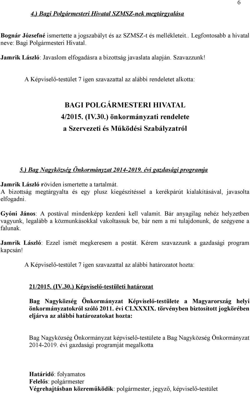 ) önkormányzati rendelete a Szervezeti és Működési Szabályzatról 5.) Bag Nagyközség Önkormányzat 2014-2019. évi gazdasági programja Jamrik László röviden ismertette a tartalmát.