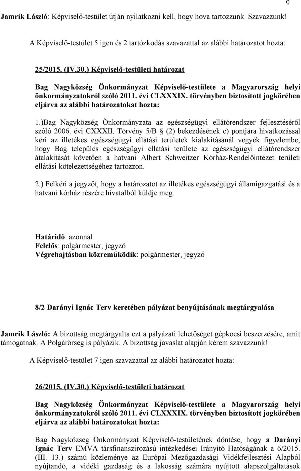 Törvény 5/B (2) bekezdésének c) pontjára hivatkozással kéri az illetékes egészségügyi ellátási területek kialakításánál vegyék figyelembe, hogy Bag település egészségügyi ellátási területe az