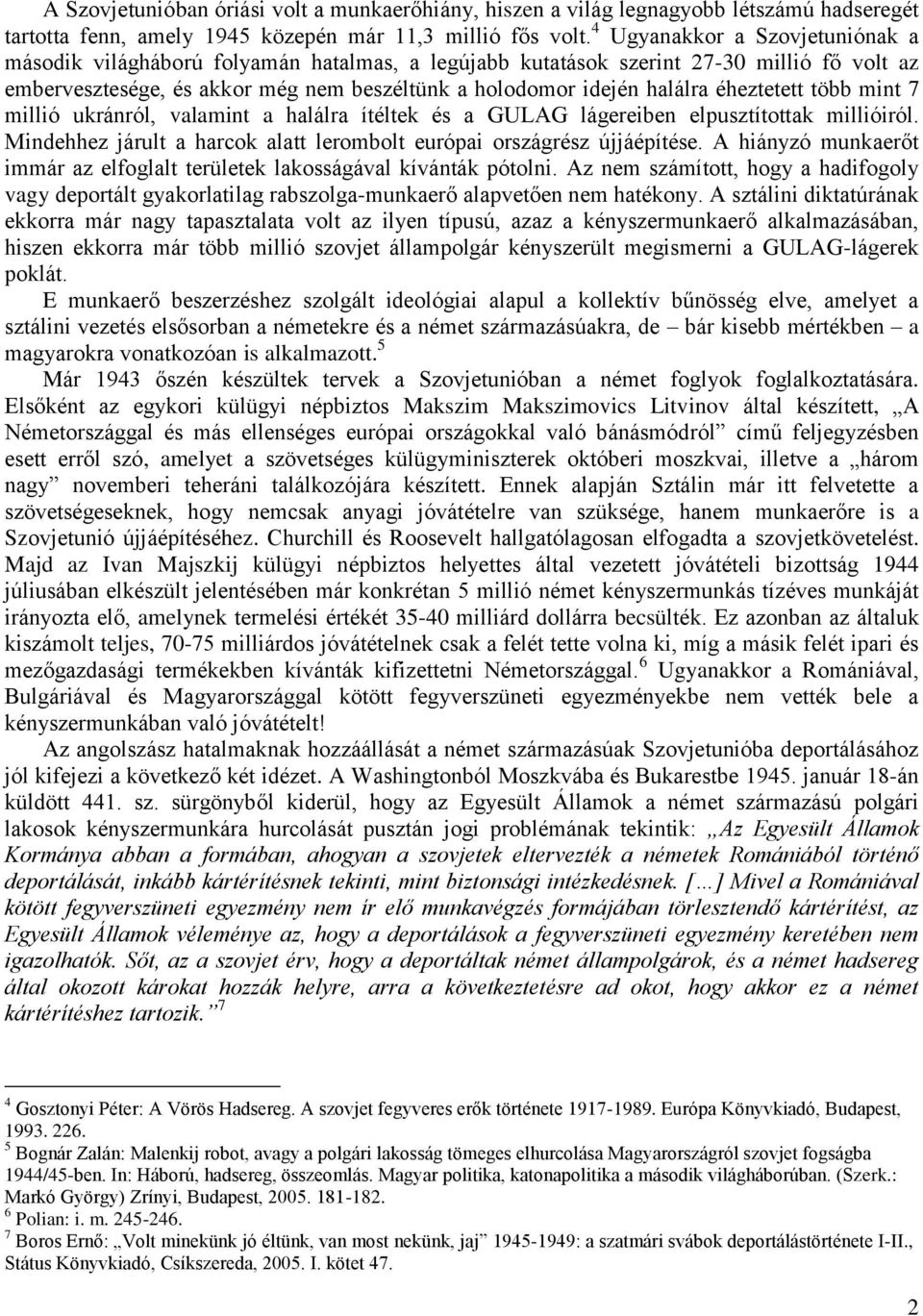 éheztetett több mint 7 millió ukránról, valamint a halálra ítéltek és a GULAG lágereiben elpusztítottak millióiról. Mindehhez járult a harcok alatt lerombolt európai országrész újjáépítése.