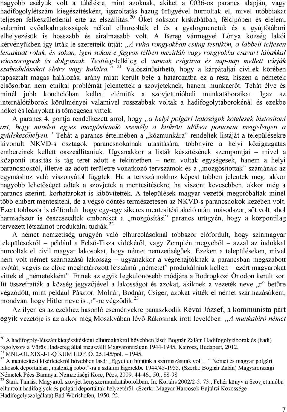 20 Őket sokszor kiskabátban, félcipőben és élelem, valamint evőalkalmatosságok nélkül elhurcolták el és a gyalogmenetük és a gyűjtőtábori elhelyezésük is hosszabb és siralmasabb volt.