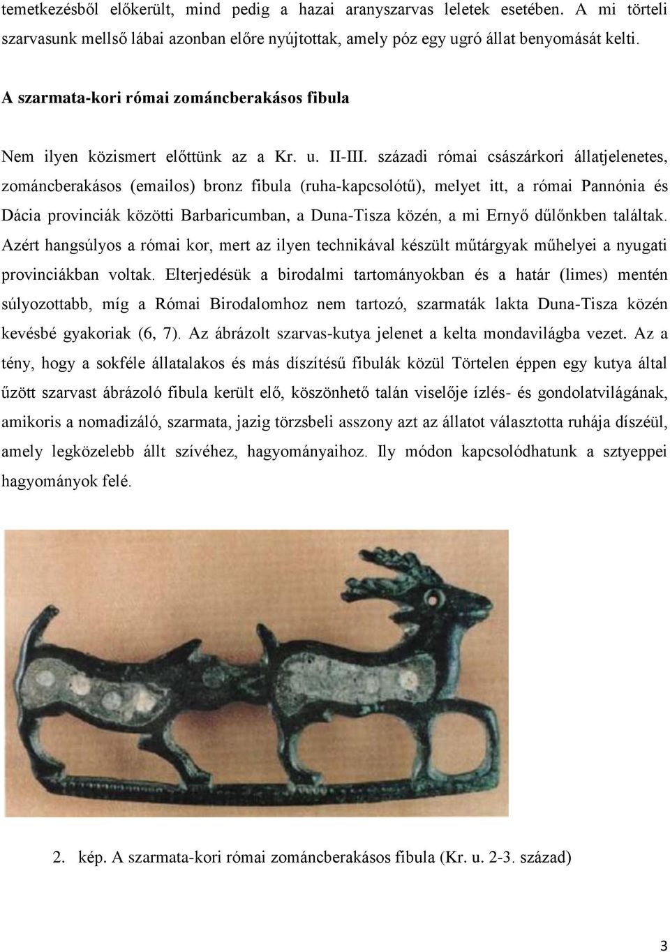 századi római császárkori állatjelenetes, zománcberakásos (emailos) bronz fibula (ruha-kapcsolótű), melyet itt, a római Pannónia és Dácia provinciák közötti Barbaricumban, a Duna-Tisza közén, a mi