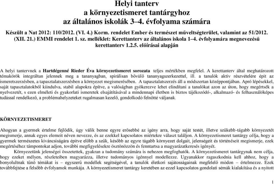 előírásai alapján A helyi tantervnek a Hartdégenné Rieder Éva környezetismeret sorozata teljes mértékben megfelel.