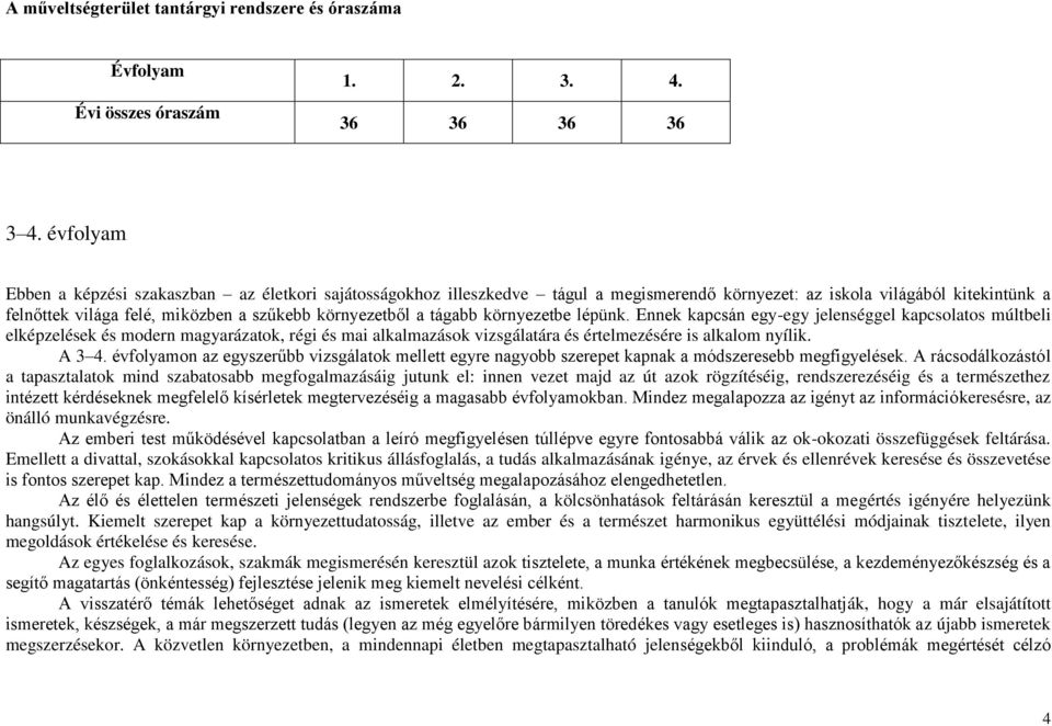 tágabb környezetbe lépünk. Ennek kapcsán egy-egy jelenséggel kapcsolatos múltbeli elképzelések és modern magyarázatok, régi és mai alkalmazások vizsgálatára és értelmezésére is alkalom nyílik. A 3 4.