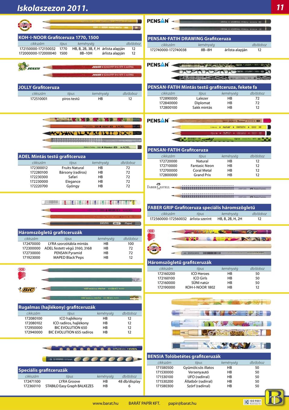 Grafitceruza keménység db/doboz 172740000-172740038 8B 8H árlista alapján 12 JOLLY Grafitceruza keménység db/doboz 172510001 piros testű HB 12 PENSAN-FATIH Mintás testű grafitceruza, fekete fa