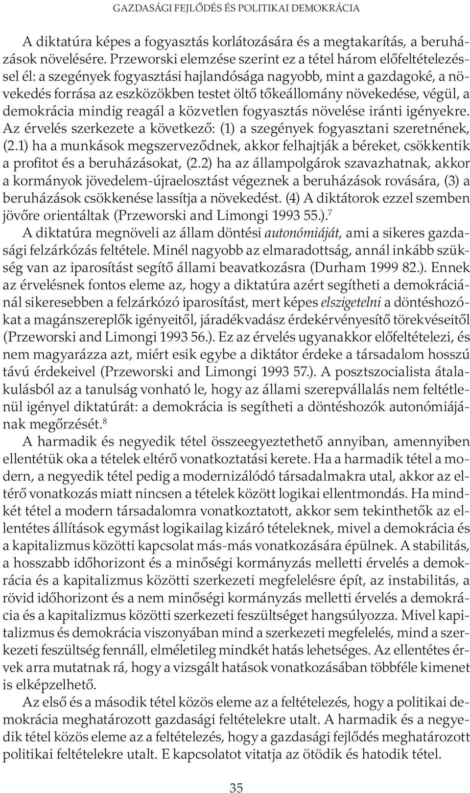 növekedése, végül, a demokrácia mindig reagál a közvetlen fogyasztás növelése iránti igényekre. Az érvelés szerkezete a következő: (1) a szegények fogyasztani szeretnének, (2.