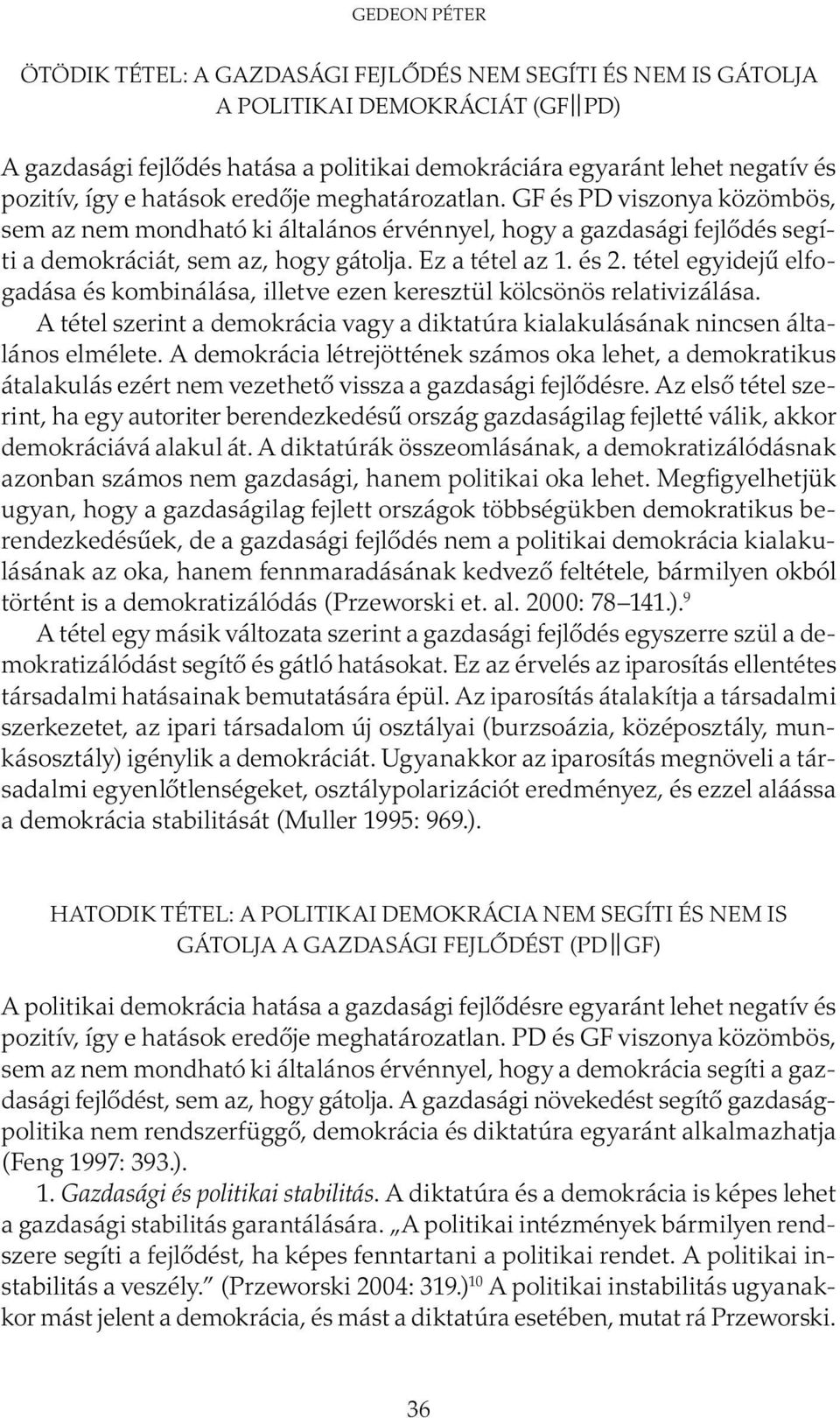 és 2. tétel egyidejű elfogadása és kombinálása, illetve ezen keresztül kölcsönös relativizálása. A tétel szerint a demokrácia vagy a diktatúra kialakulásának nincsen általános elmélete.