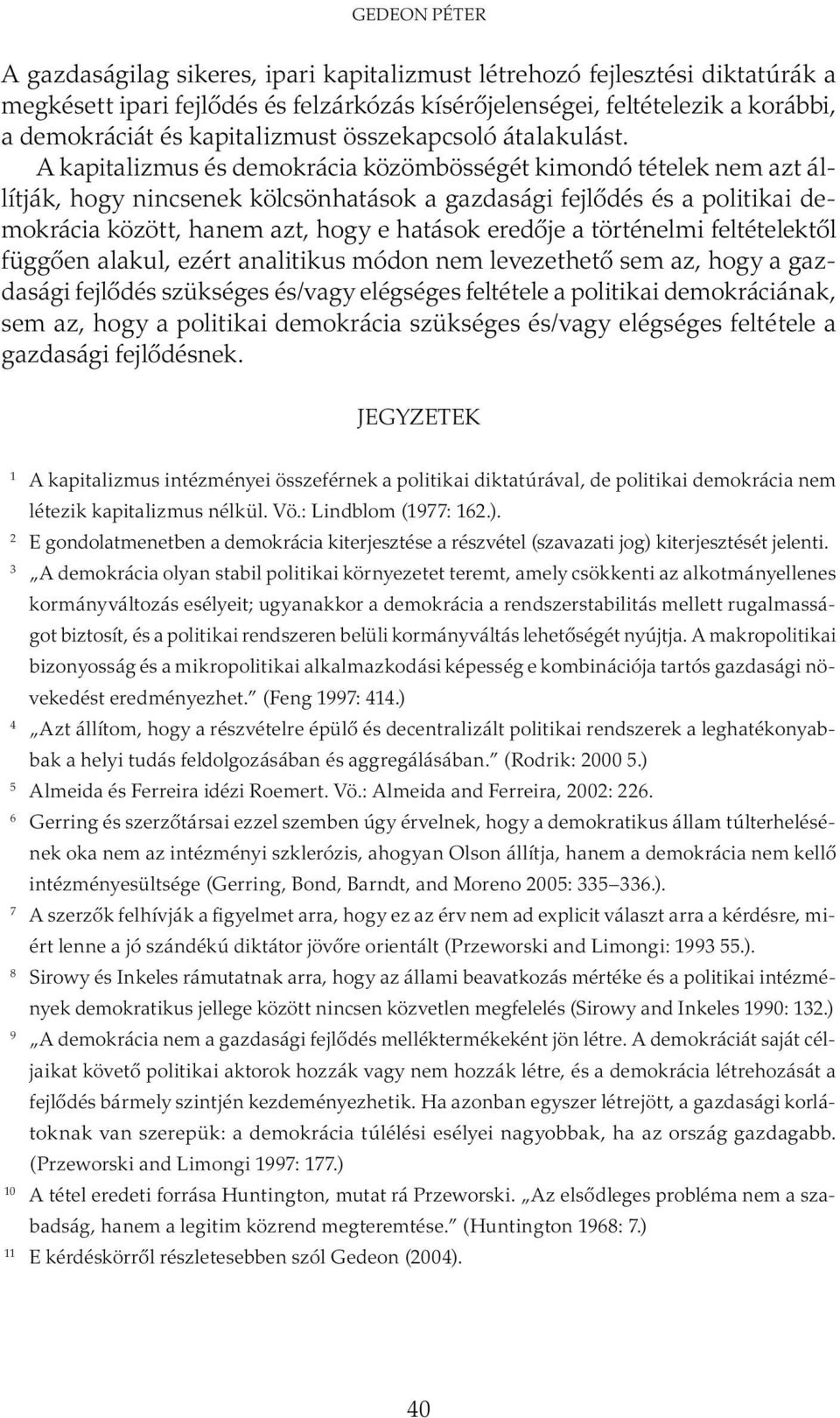 A kapitalizmus és demokrácia közömbösségét kimondó tételek nem azt állítják, hogy nincsenek kölcsönhatások a gazdasági fejlődés és a politikai demokrácia között, hanem azt, hogy e hatások eredője a