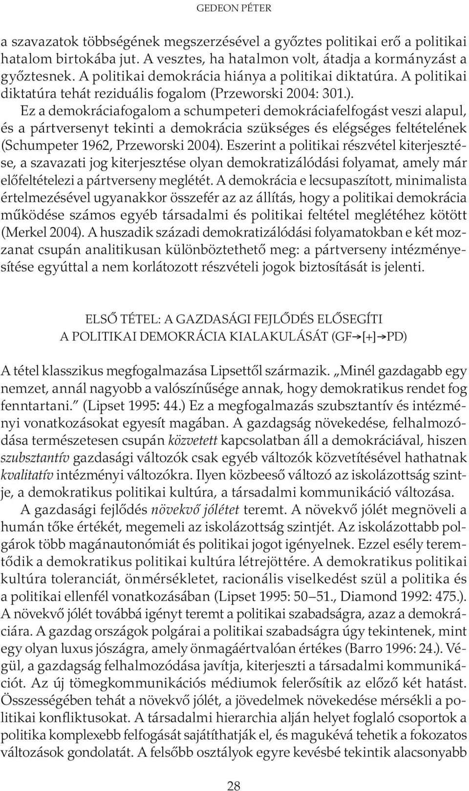 Ez a demokráciafogalom a schumpeteri demokráciafelfogást veszi alapul, és a pártversenyt tekinti a demokrácia szükséges és elégséges feltételének (Schumpeter 1962, Przeworski 2004).