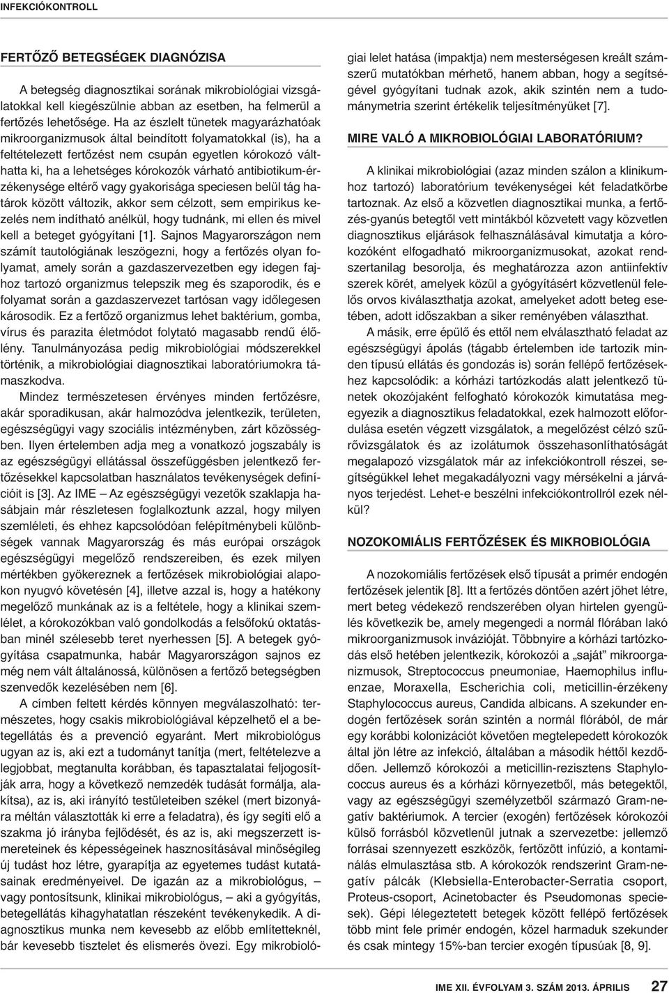 antibiotikum-érzékenysége eltérő vagy gyakorisága speciesen belül tág határok között változik, akkor sem célzott, sem empirikus kezelés nem indítható anélkül, hogy tudnánk, mi ellen és mivel kell a