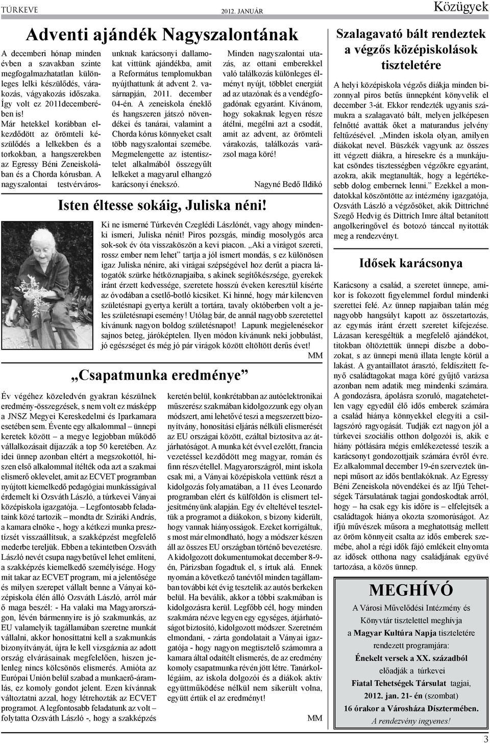 A nagyszalontai testvérvárosunknak karácsonyi dallamokat vittünk ajándékba, amit a Református templomukban nyújthattunk át advent 2. vasárnapján, 2011. december 04-én.