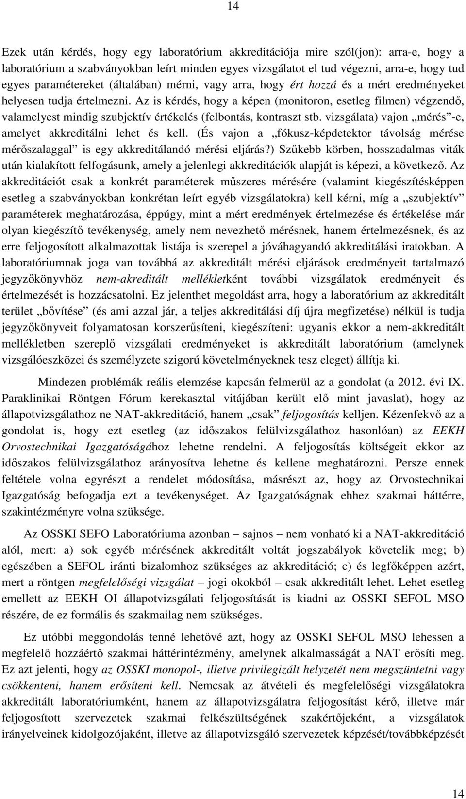 Az is kérdés, hogy a képen (monitoron, esetleg filmen) végzendı, valamelyest mindig szubjektív értékelés (felbontás, kontraszt stb. vizsgálata) vajon mérés -e, amelyet akkreditálni lehet és kell.