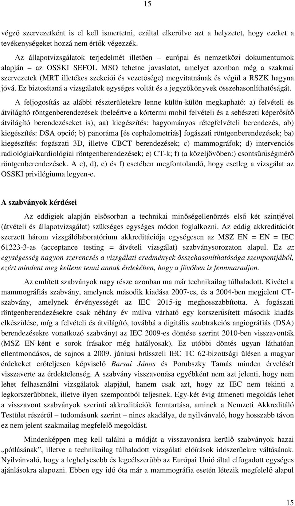 vezetısége) megvitatnának és végül a RSZK hagyna jóvá. Ez biztosítaná a vizsgálatok egységes voltát és a jegyzıkönyvek összehasonlíthatóságát.