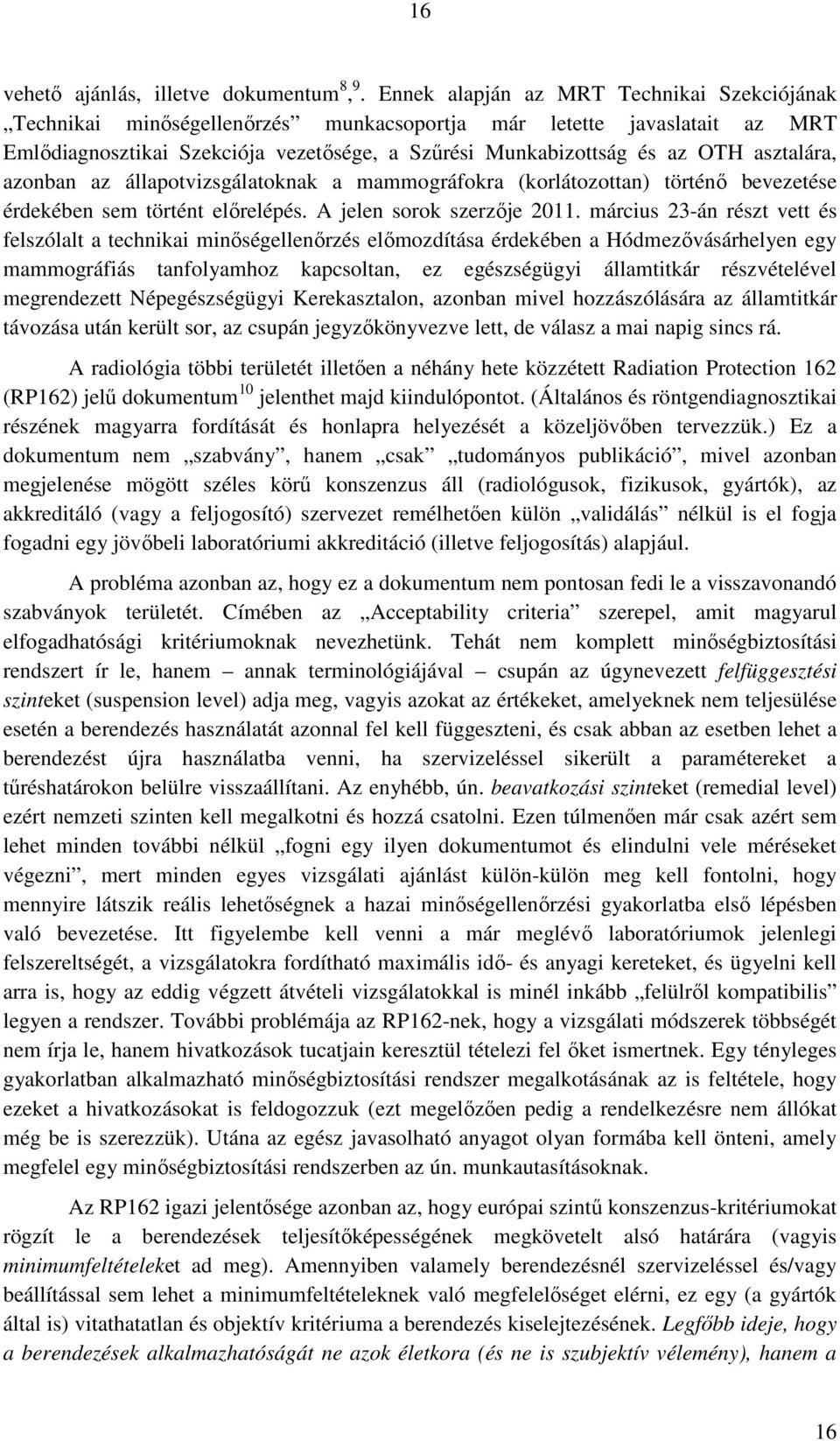 asztalára, azonban az állapotvizsgálatoknak a mammográfokra (korlátozottan) történı bevezetése érdekében sem történt elırelépés. A jelen sorok szerzıje 2011.