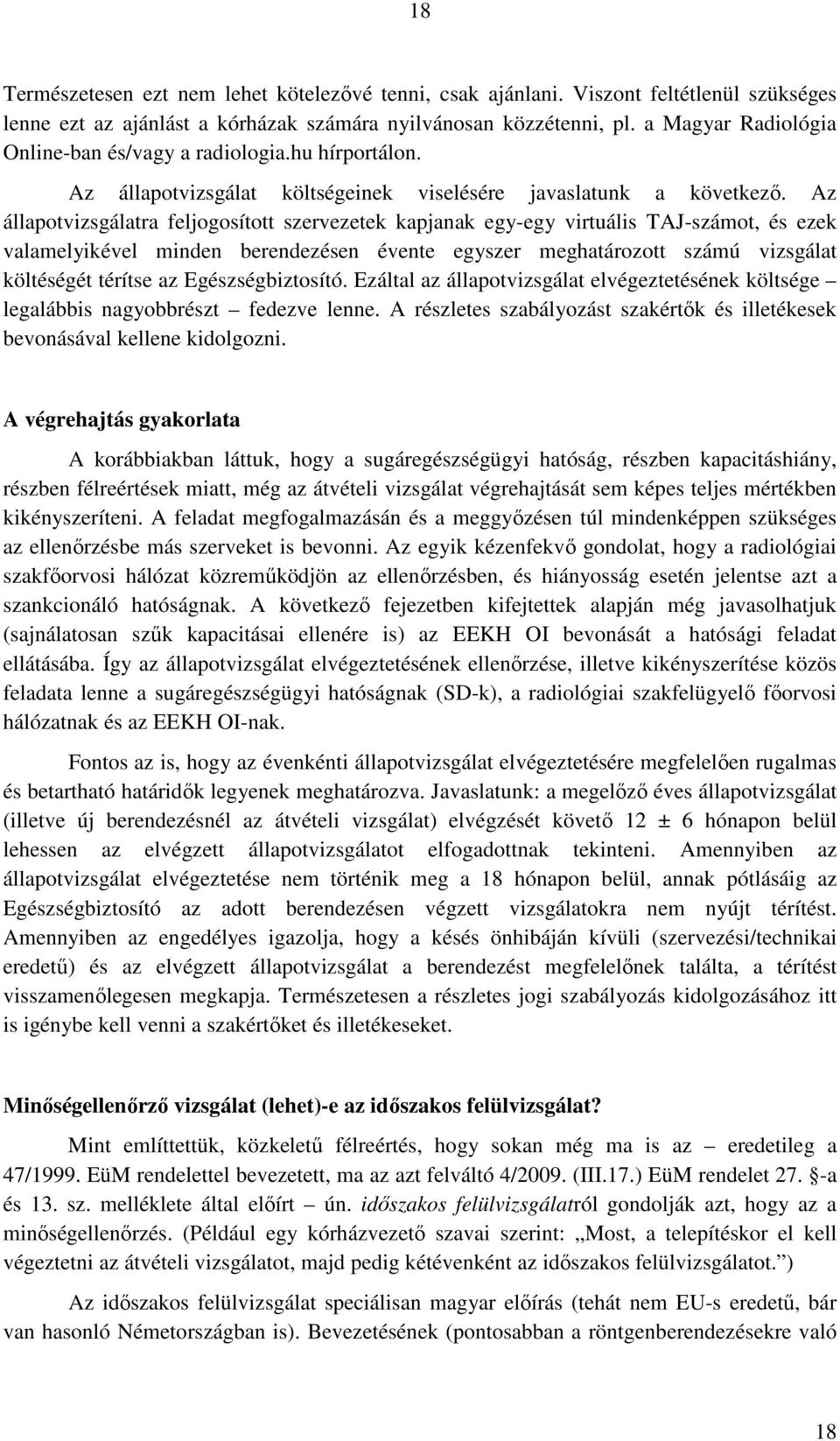 Az állapotvizsgálatra feljogosított szervezetek kapjanak egy-egy virtuális TAJ-számot, és ezek valamelyikével minden berendezésen évente egyszer meghatározott számú vizsgálat költéségét térítse az